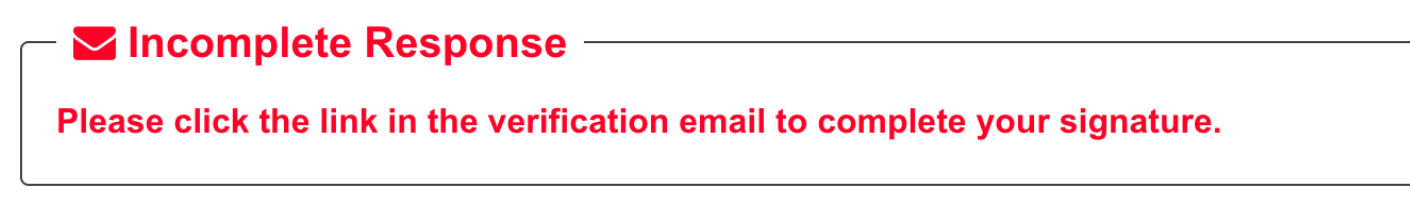 Screenshot of alert that says "Incomplete Response - Please click the link in the verification email to complete your signature.